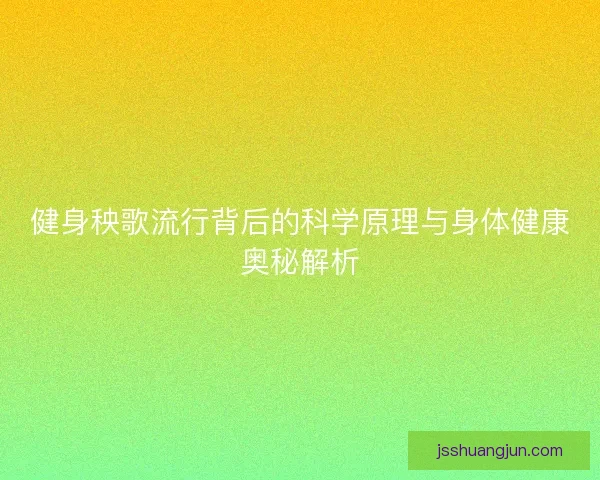 健身秧歌流行背后的科学原理与身体健康奥秘解析